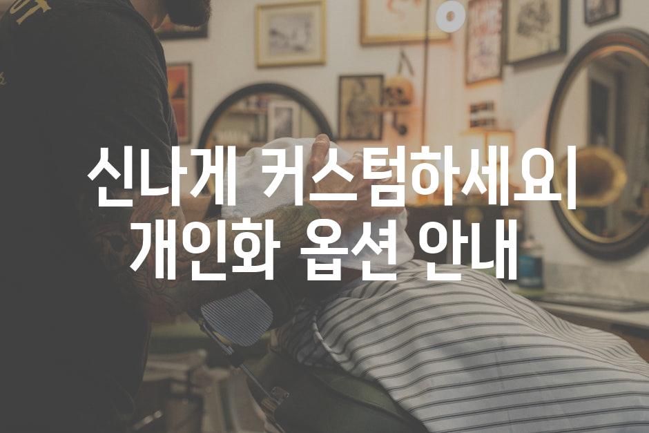 신나게 커스텀하세요| 개인화 옵션 안내