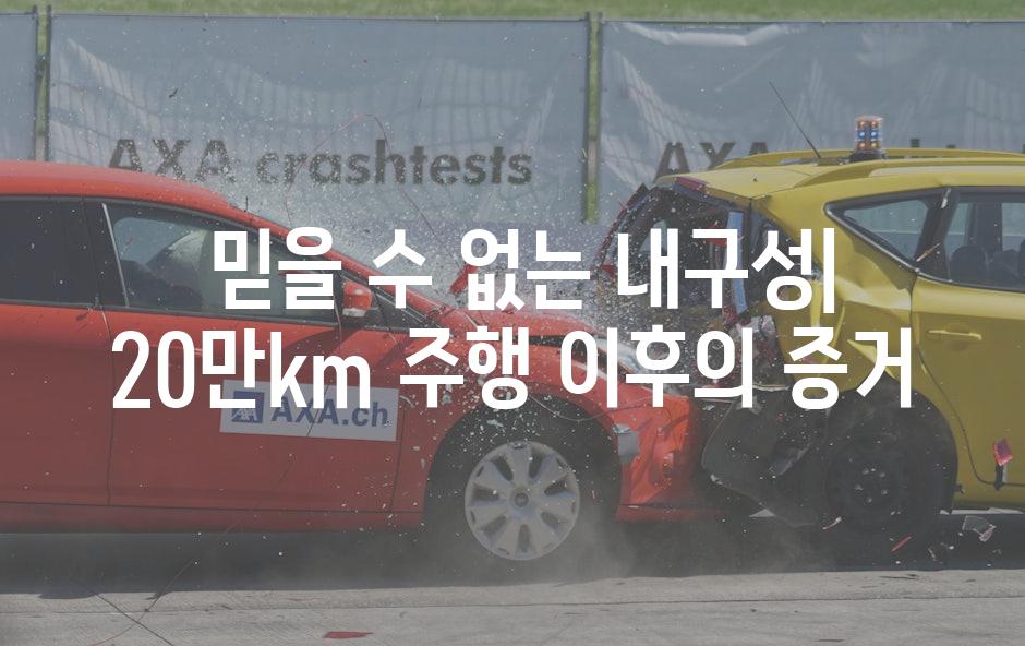  믿을 수 없는 내구성| 20만km 주행 이후의 증거