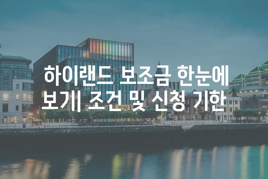  하이랜드 보조금 한눈에 보기| 조건 및 신청 기한