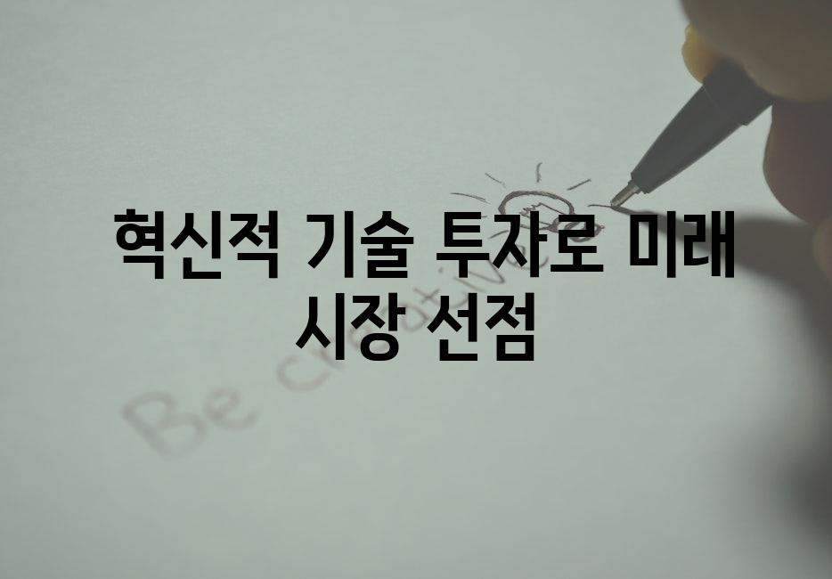  혁신적 기술 투자로 미래 시장 선점