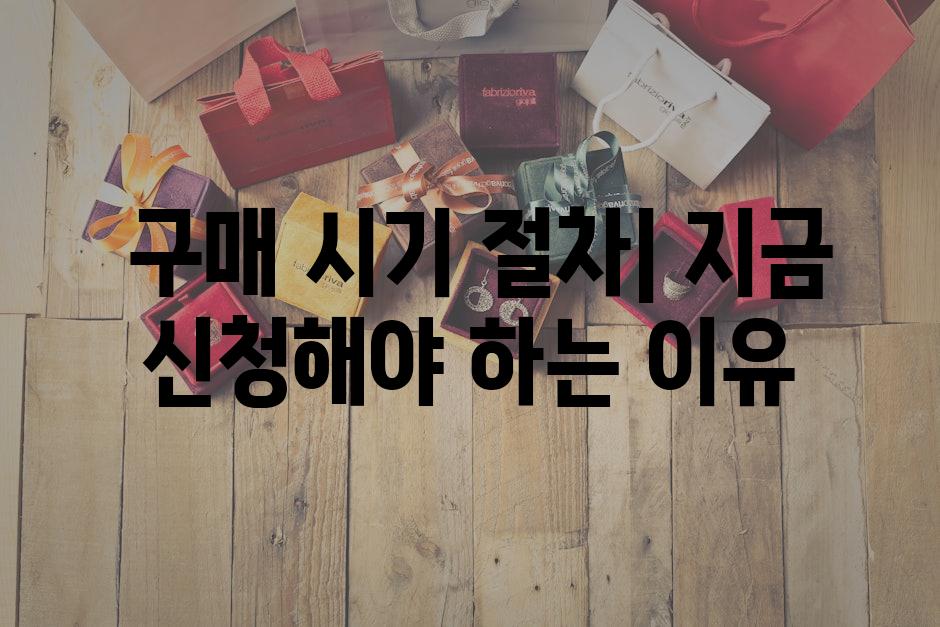  구매 시기 절차| 지금 신청해야 하는 이유