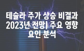 테슬라 주가 상승 비결과 2023년 전망| 주요 영향 요인 분석