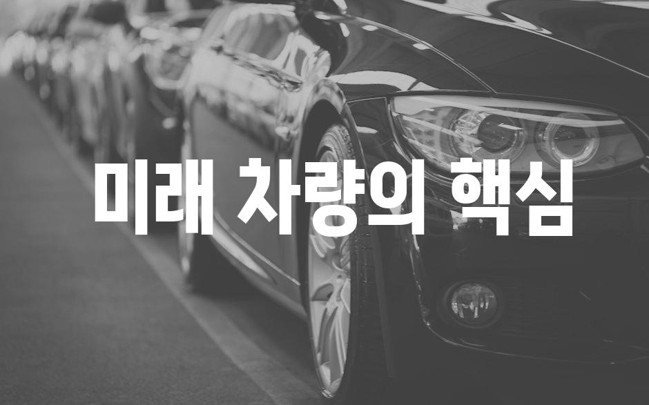  미래 차량의 핵심