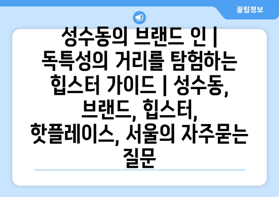 성수동의 브랜드 인 | 독특성의 거리를 탐험하는 힙스터 가이드 | 성수동, 브랜드, 힙스터, 핫플레이스, 서울