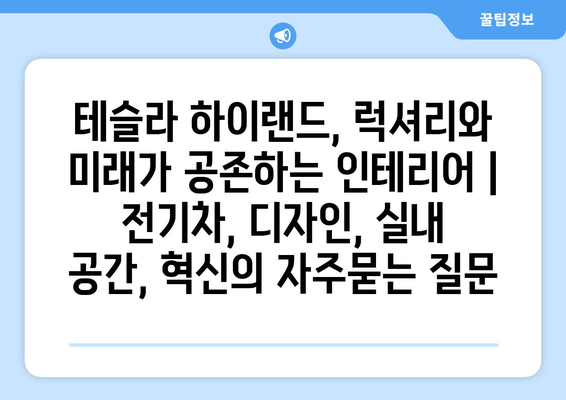 테슬라 하이랜드, 럭셔리와 미래가 공존하는 인테리어 | 전기차, 디자인, 실내 공간, 혁신