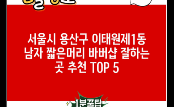 서울시 용산구 이태원제1동 남자 짧은머리 바버샵 잘하는 곳 추천 TOP 5