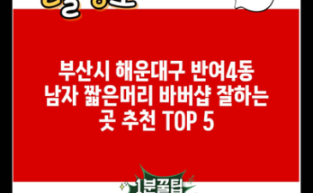 부산시 해운대구 반여4동 남자 짧은머리 바버샵 잘하는 곳 추천 TOP 5