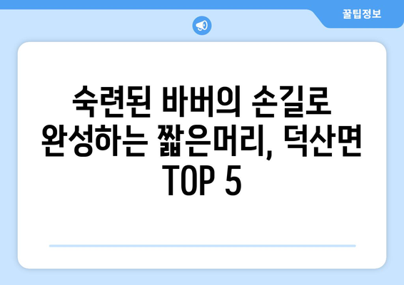 충청남도 예산군 덕산면 남자 짧은머리 바버샵 잘하는 곳 추천 TOP 5