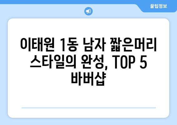 서울시 용산구 이태원제1동 남자 짧은머리 바버샵 잘하는 곳 추천 TOP 5