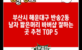 부산시 해운대구 반송2동 남자 짧은머리 바버샵 잘하는 곳 추천 TOP 5