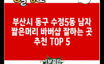 부산시 동구 수정5동 남자 짧은머리 바버샵 잘하는 곳 추천 TOP 5