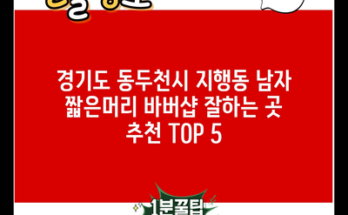 경기도 동두천시 지행동 남자 짧은머리 바버샵 잘하는 곳 추천 TOP 5