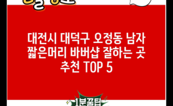 대전시 대덕구 오정동 남자 짧은머리 바버샵 잘하는 곳 추천 TOP 5