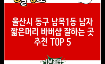 울산시 동구 남목1동 남자 짧은머리 바버샵 잘하는 곳 추천 TOP 5