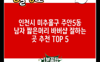 인천시 미추홀구 주안5동 남자 짧은머리 바버샵 잘하는 곳 추천 TOP 5