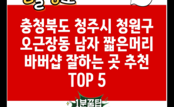 충청북도 청주시 청원구 오근장동 남자 짧은머리 바버샵 잘하는 곳 추천 TOP 5