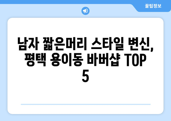 경기도 평택시 용이동 남자 짧은머리 바버샵 잘하는 곳 추천 TOP 5