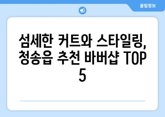 경상북도 청송군 청송읍 남자 짧은머리 바버샵 잘하는 곳 추천 TOP 5