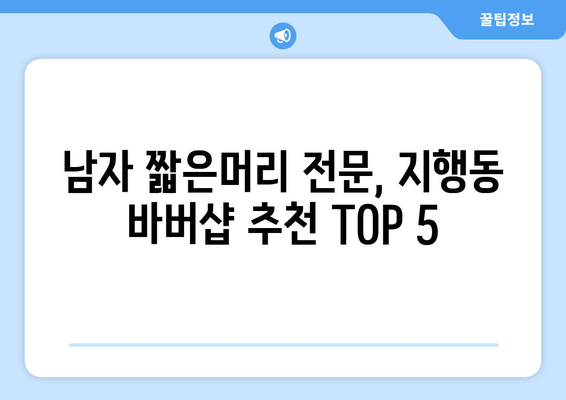 경기도 동두천시 지행동 남자 짧은머리 바버샵 잘하는 곳 추천 TOP 5