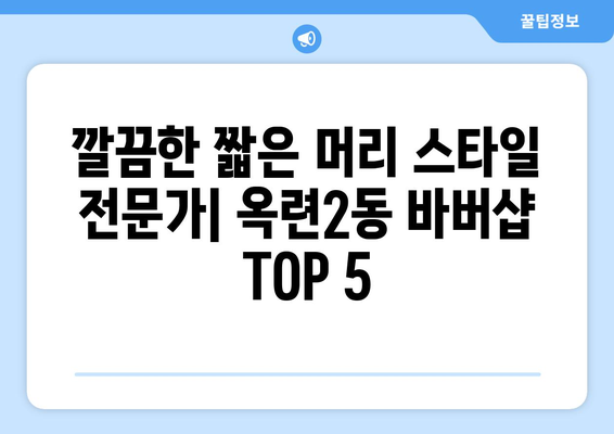 인천시 연수구 옥련2동 남자 짧은머리 바버샵 잘하는 곳 추천 TOP 5