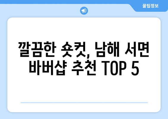 경상남도 남해군 서면 남자 짧은머리 바버샵 잘하는 곳 추천 TOP 5