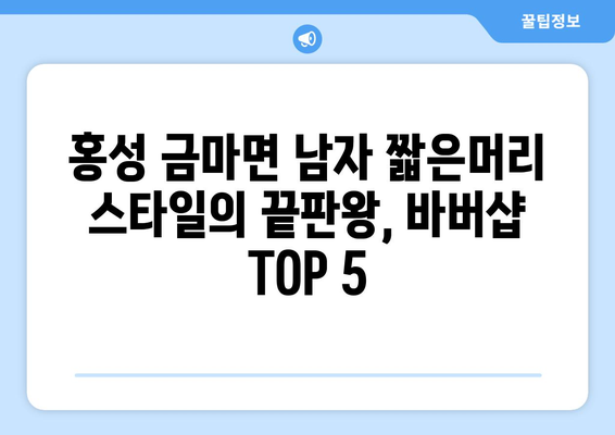 충청남도 홍성군 금마면 남자 짧은머리 바버샵 잘하는 곳 추천 TOP 5