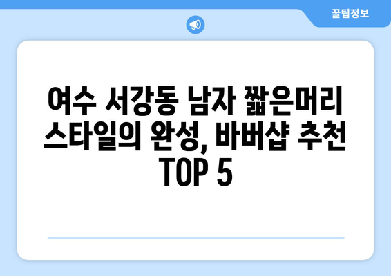 전라남도 여수시 서강동 남자 짧은머리 바버샵 잘하는 곳 추천 TOP 5