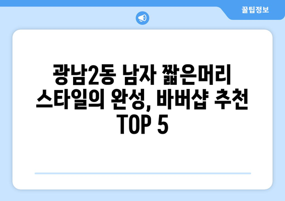 경기도 광주시 광남2동 남자 짧은머리 바버샵 잘하는 곳 추천 TOP 5