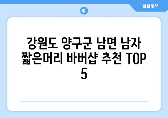 강원도 양구군 남면 남자 짧은머리 바버샵 잘하는 곳 추천 TOP 5