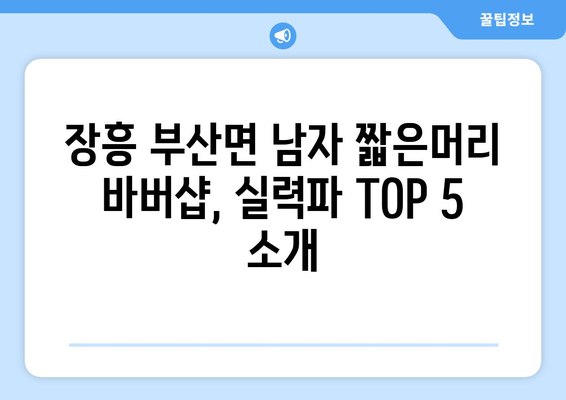 전라남도 장흥군 부산면 남자 짧은머리 바버샵 잘하는 곳 추천 TOP 5