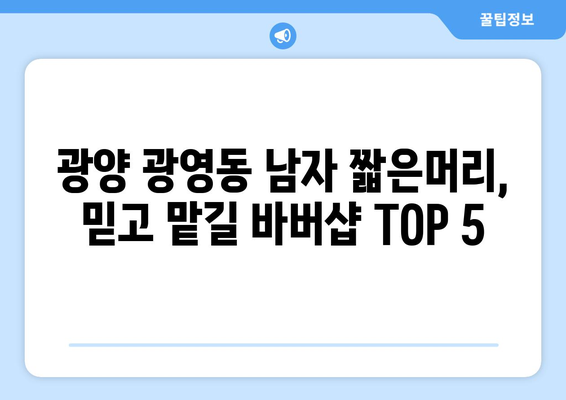 전라남도 광양시 광영동 남자 짧은머리 바버샵 잘하는 곳 추천 TOP 5