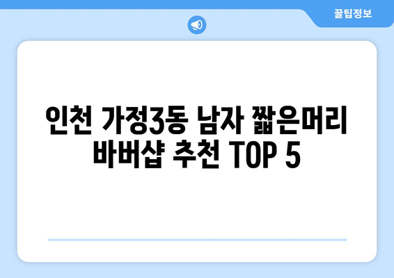 인천시 서구 가정3동 남자 짧은머리 바버샵 잘하는 곳 추천 TOP 5