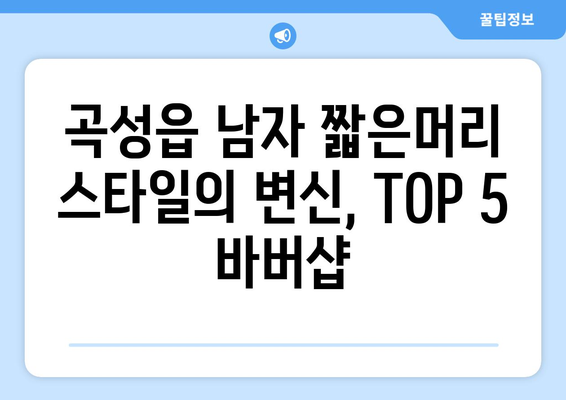 전라남도 곡성군 곡성읍 남자 짧은머리 바버샵 잘하는 곳 추천 TOP 5