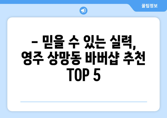 경상북도 영주시 상망동 남자 짧은머리 바버샵 잘하는 곳 추천 TOP 5