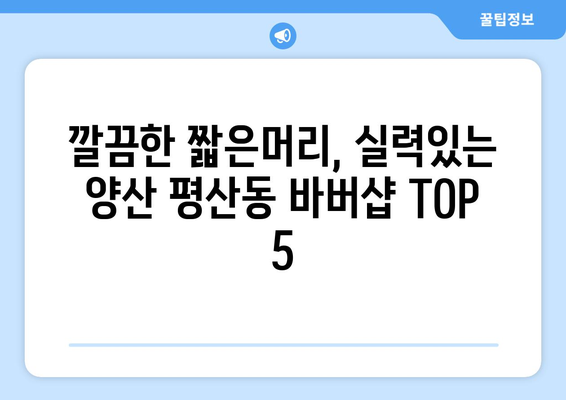 경상남도 양산시 평산동 남자 짧은머리 바버샵 잘하는 곳 추천 TOP 5