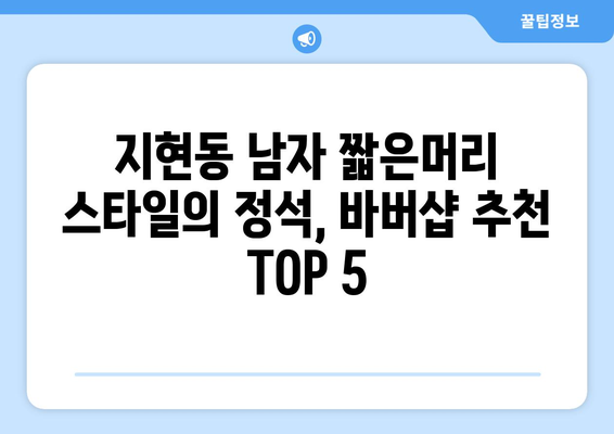 충청북도 충주시 지현동 남자 짧은머리 바버샵 잘하는 곳 추천 TOP 5