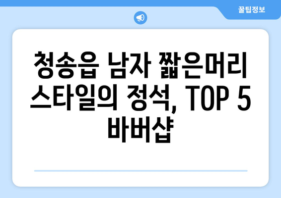 경상북도 청송군 청송읍 남자 짧은머리 바버샵 잘하는 곳 추천 TOP 5