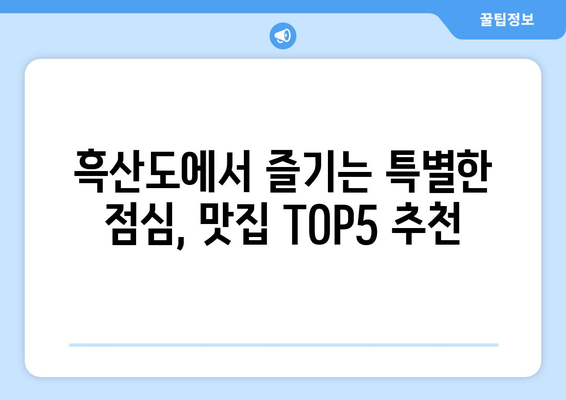 전라남도 신안군 흑산면 점심 맛집 추천 한식 중식 양식 일식 TOP5