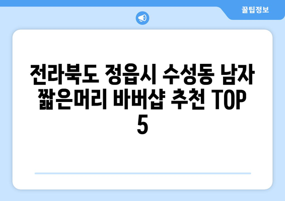 전라북도 정읍시 수성동 남자 짧은머리 바버샵 잘하는 곳 추천 TOP 5