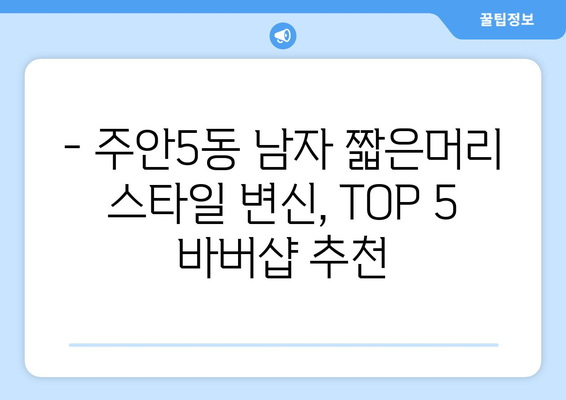 인천시 미추홀구 주안5동 남자 짧은머리 바버샵 잘하는 곳 추천 TOP 5