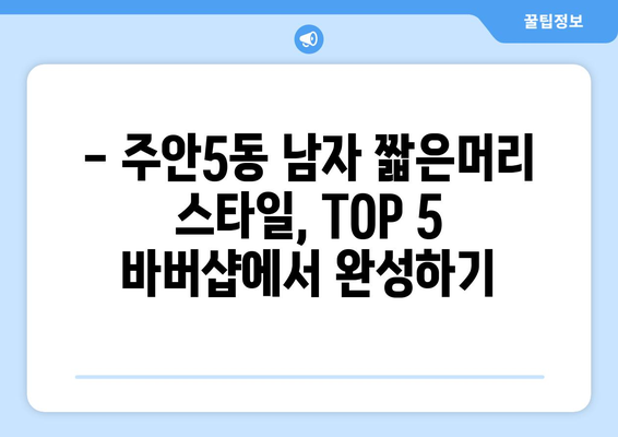 인천시 미추홀구 주안5동 남자 짧은머리 바버샵 잘하는 곳 추천 TOP 5