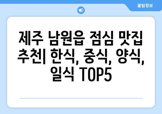 제주도 서귀포시 남원읍 점심 맛집 추천 한식 중식 양식 일식 TOP5