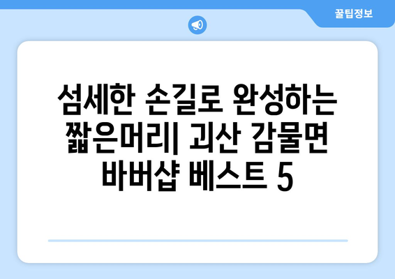 충청북도 괴산군 감물면 남자 짧은머리 바버샵 잘하는 곳 추천 TOP 5