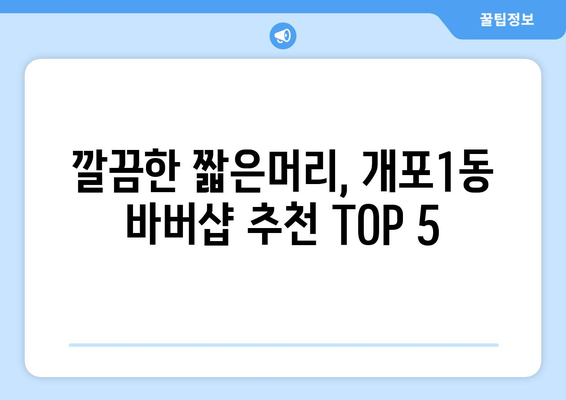 서울시 강남구 개포1동 남자 짧은머리 바버샵 잘하는 곳 추천 TOP 5