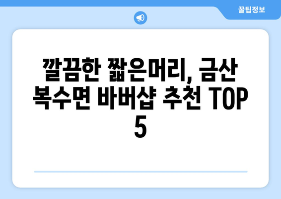 충청남도 금산군 복수면 남자 짧은머리 바버샵 잘하는 곳 추천 TOP 5