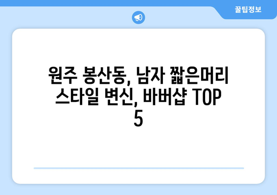 강원도 원주시 봉산동 남자 짧은머리 바버샵 잘하는 곳 추천 TOP 5