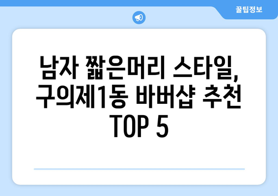 서울시 광진구 구의제1동 남자 짧은머리 바버샵 잘하는 곳 추천 TOP 5