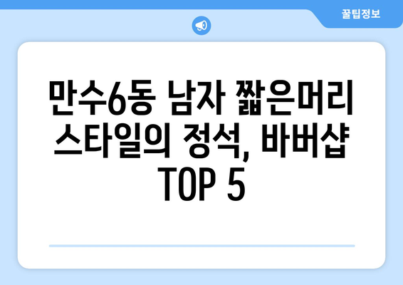 인천시 남동구 만수6동 남자 짧은머리 바버샵 잘하는 곳 추천 TOP 5