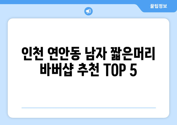 인천시 중구 연안동 남자 짧은머리 바버샵 잘하는 곳 추천 TOP 5