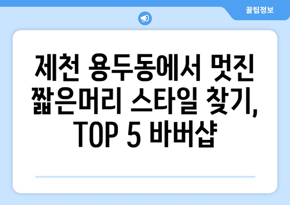 충청북도 제천시 용두동 남자 짧은머리 바버샵 잘하는 곳 추천 TOP 5